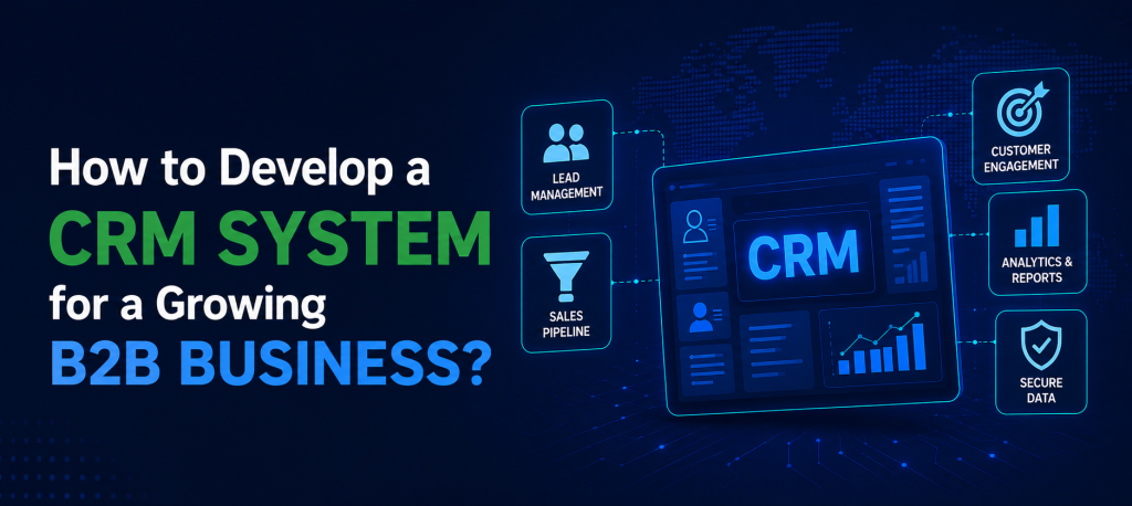 How to Develop a CRM System for a Growing B2B Business