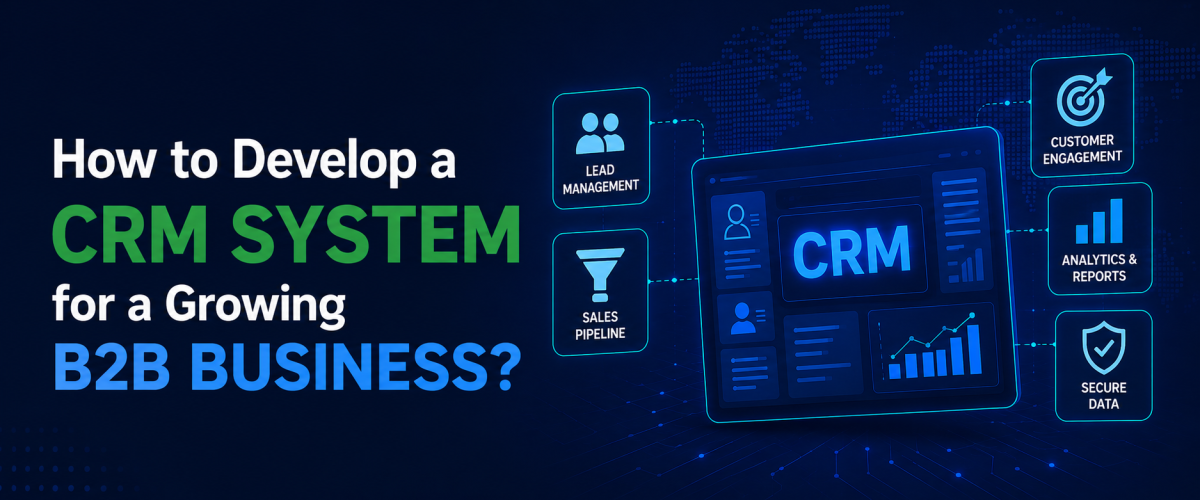 How to Develop a CRM System for a Growing B2B Business